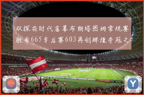 双探花时代落幕布朗塔图姆常规赛胜率665季后赛603再创辉煌夺冠之路